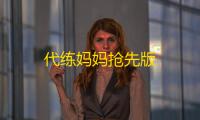 代练妈妈抢先版